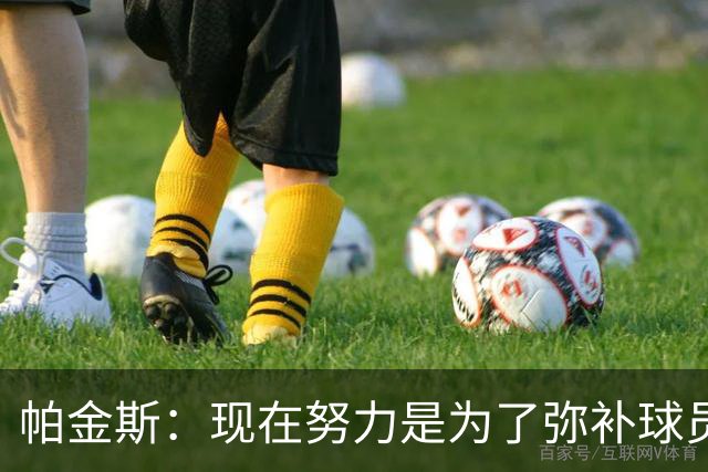 帕金斯：现在努力是为了弥补球员时的遗憾 我当时玩得比哈登还疯