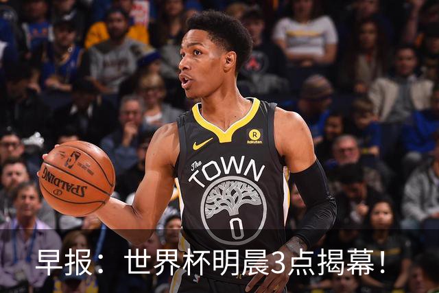 早报：世界杯明晨3点揭幕！